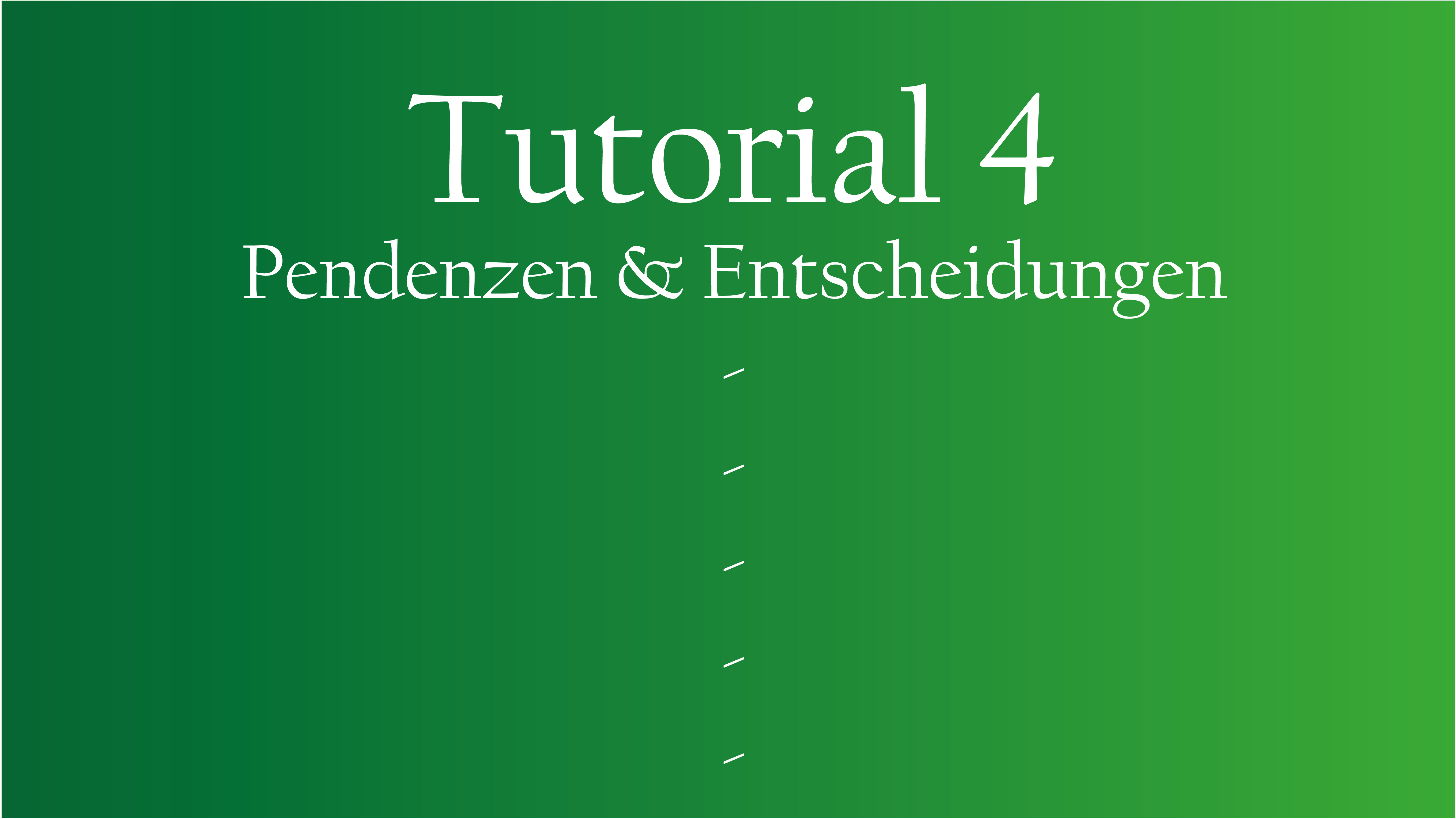 Tutorial 4 – Pendenzen & Entscheidungen