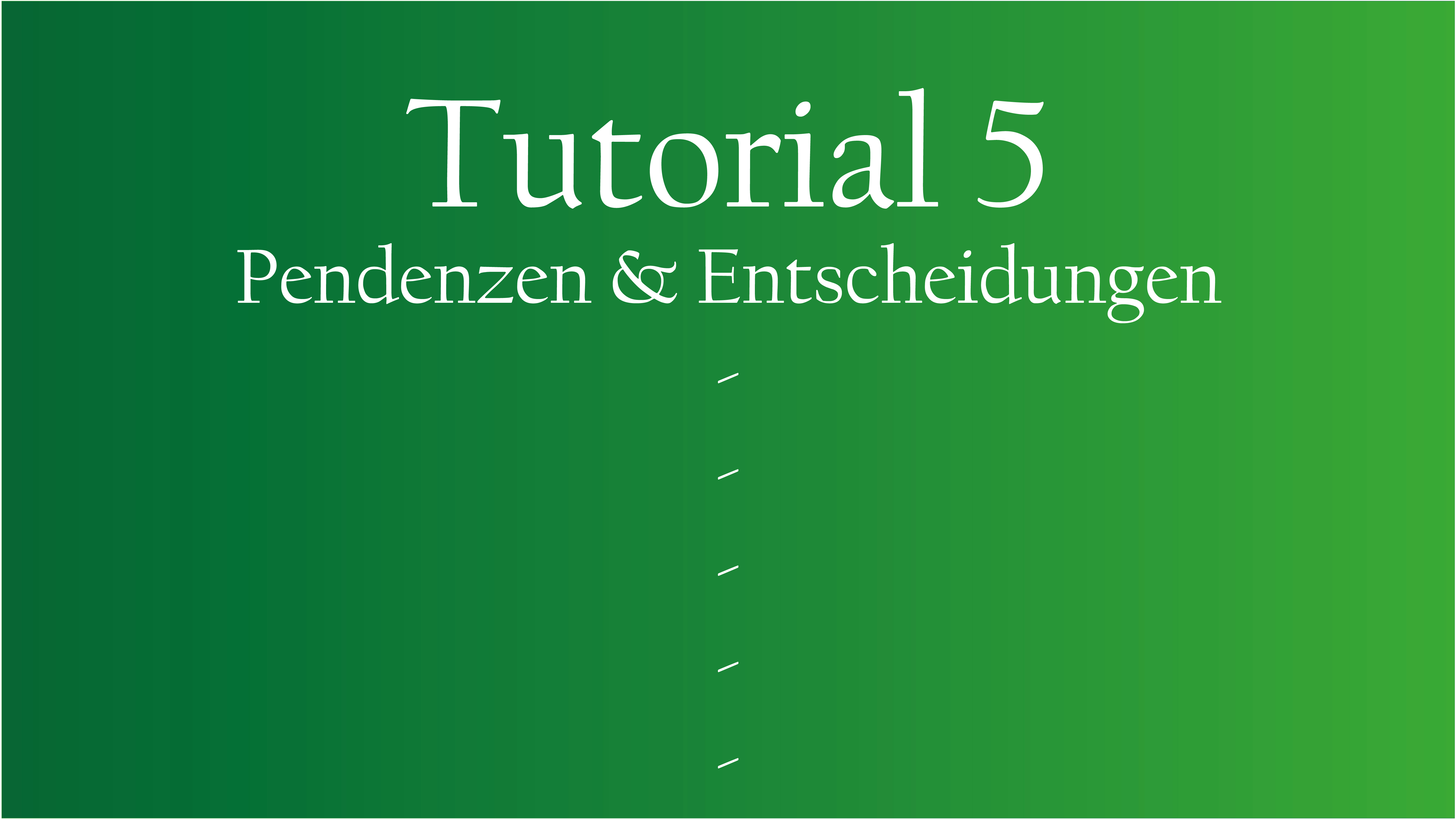 Tutorial 5 – Pendenzen & Entscheidungen