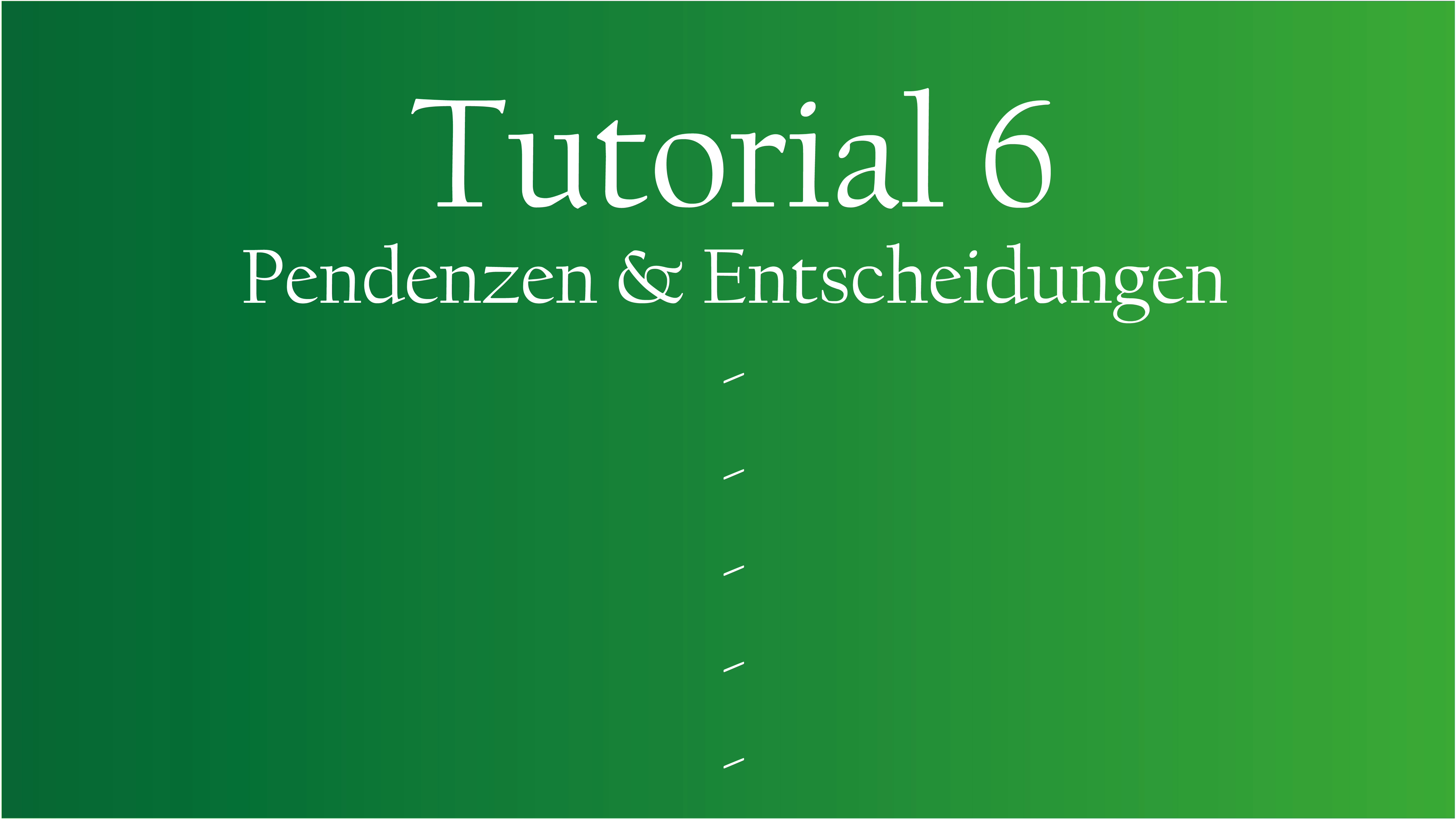 Tutorial 6 – Pendenzen & Entscheidungen