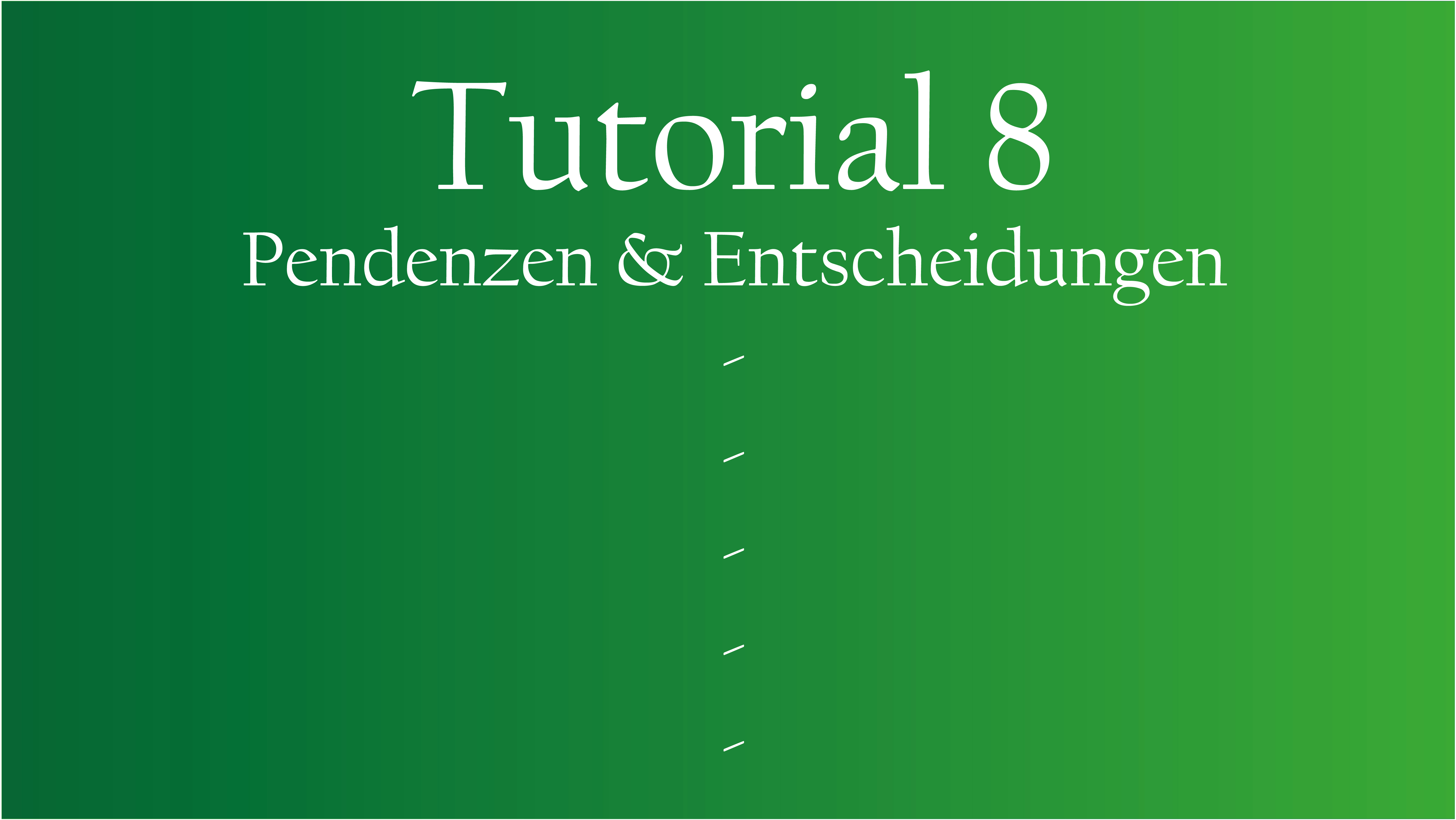 Tutorial 8 – Pendenzen & Entscheidungen